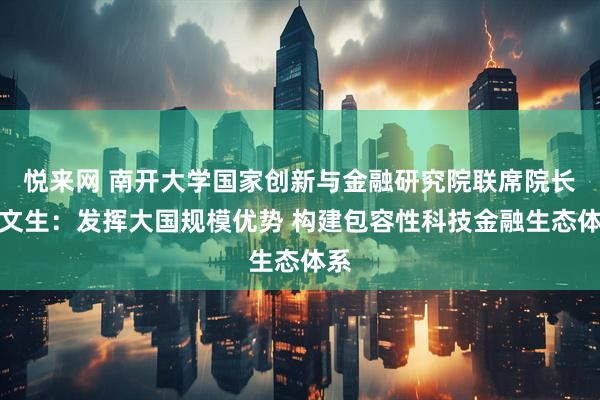 悦来网 南开大学国家创新与金融研究院联席院长彭文生：发挥大国规模优势 构建包容性科技金融生态体系